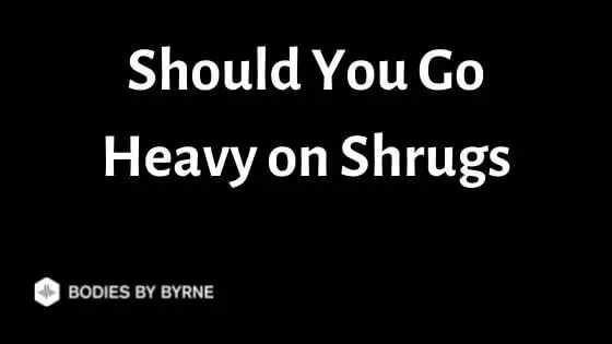 Should You Go Heavy on Shrugs