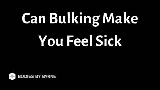 can-bulking-make-you-feel-sick-bodies-by-byrne