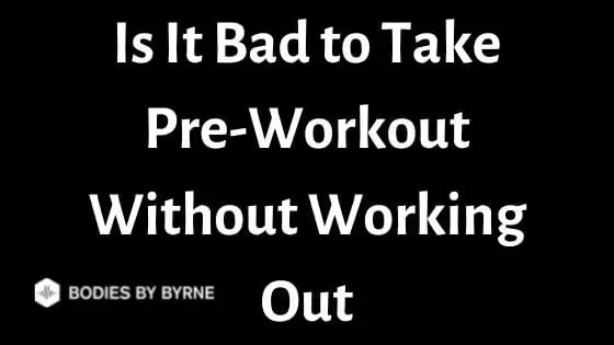 Is It Bad to Take Pre-Workout Without Working Out
