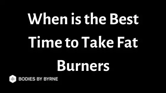 When is the Best Time to Take Fat Burners