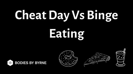 Cheat Day Vs Binge Eating (Is There A Difference?) - Bodies By Byrne