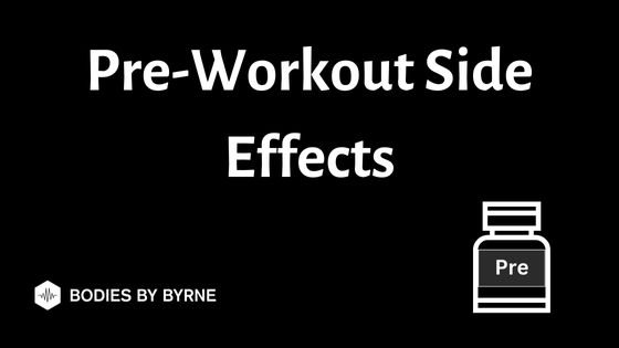 7 Pre-Workout Side Effects (& How To Avoid Them) - Bodies By Byrne